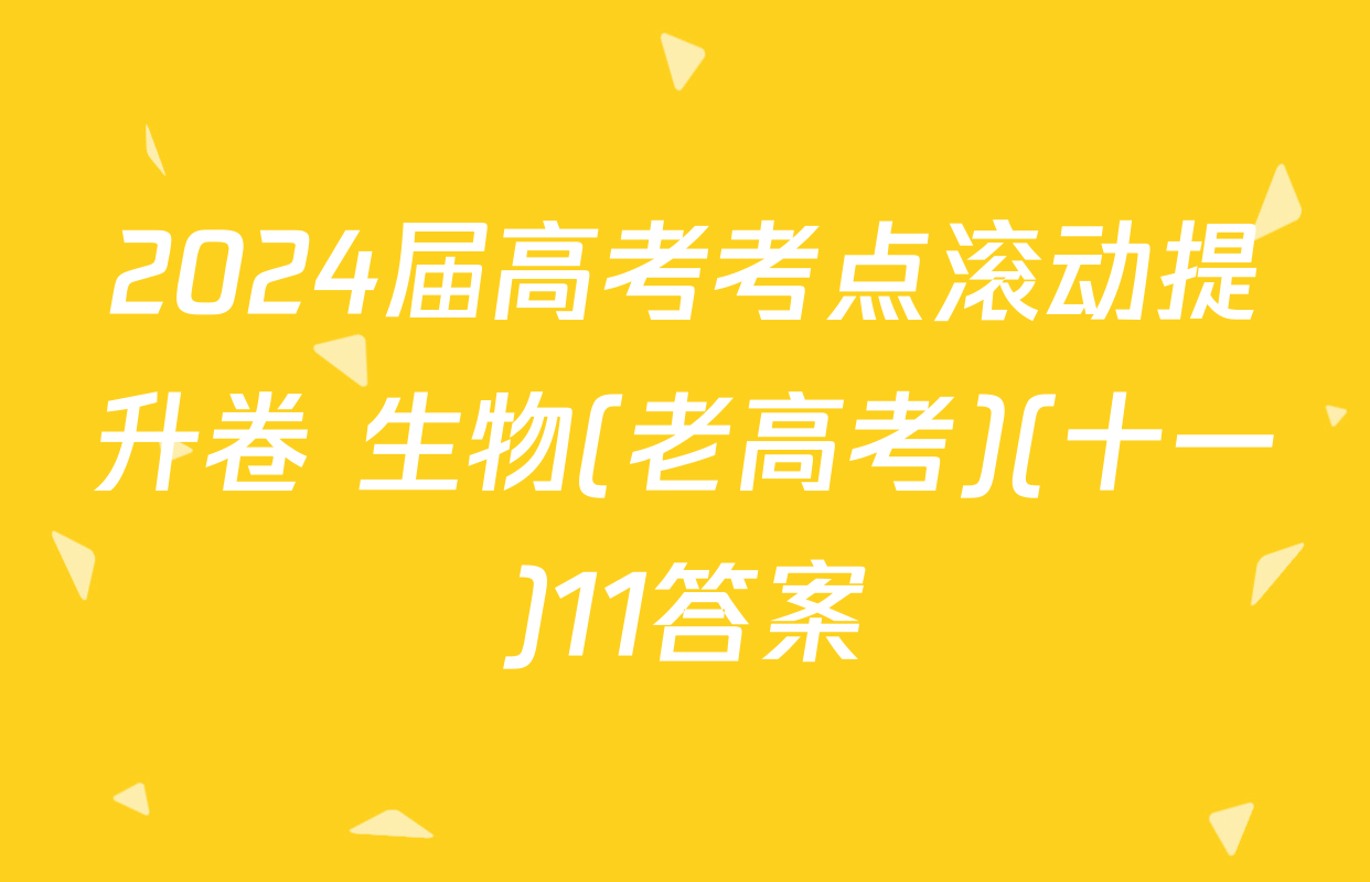 2024届高考考点滚动提升卷 生物(老高考)(十一)11答案