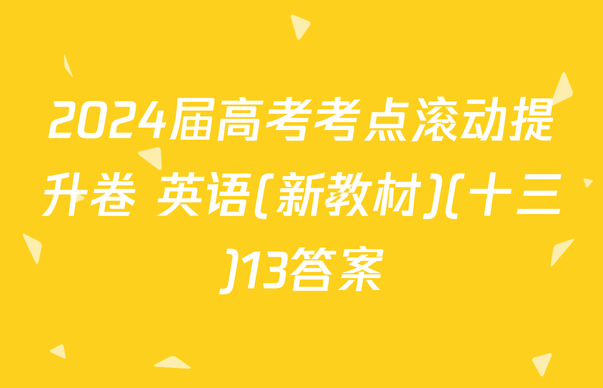 2024届高考考点滚动提升卷 英语(新教材)(十三)13答案