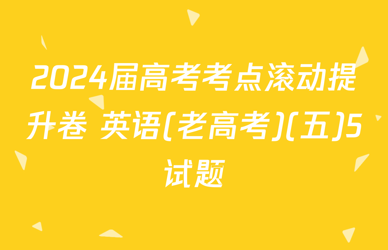 2024届高考考点滚动提升卷 英语(老高考)(五)5试题