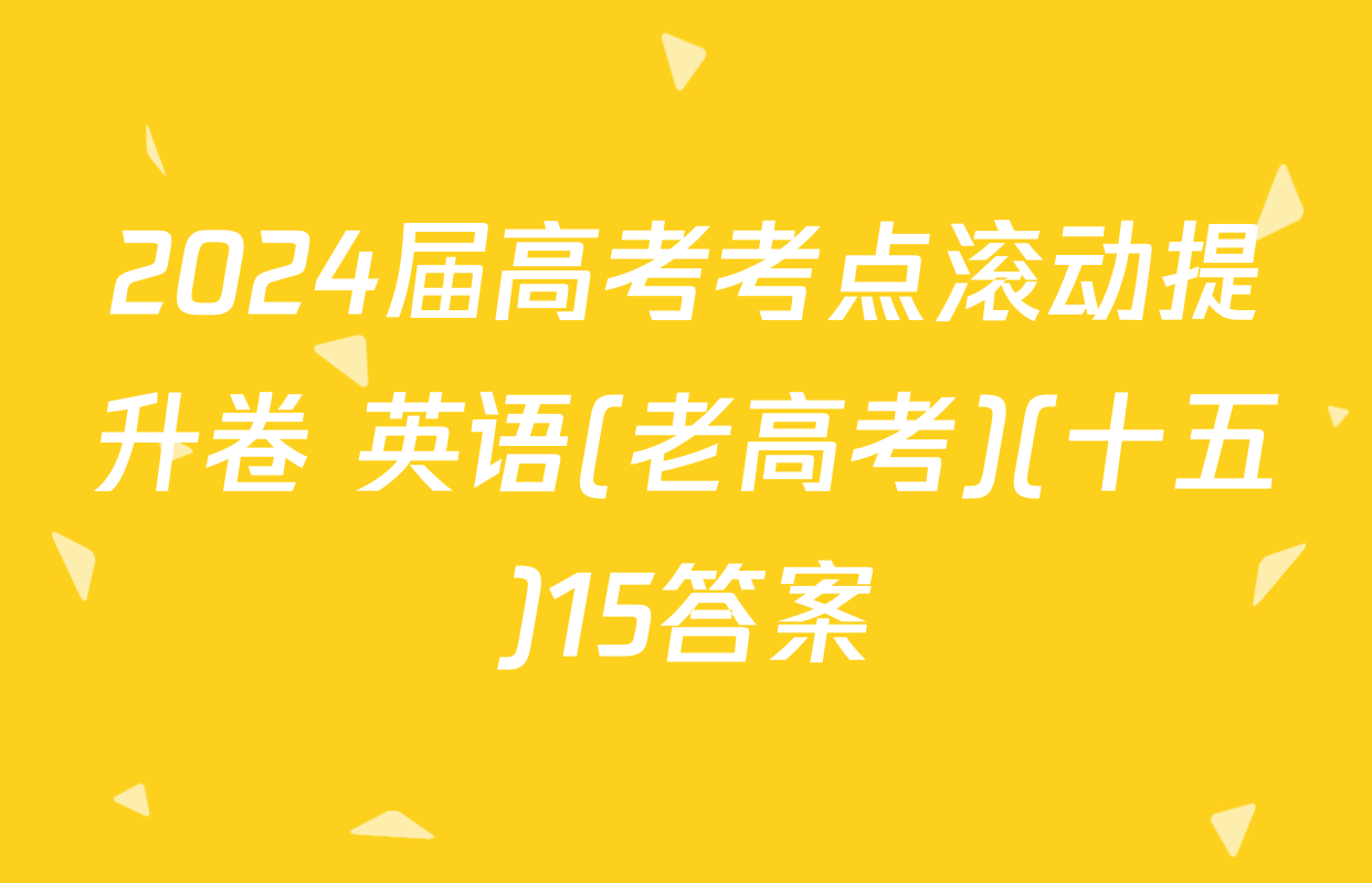 2024届高考考点滚动提升卷 英语(老高考)(十五)15答案