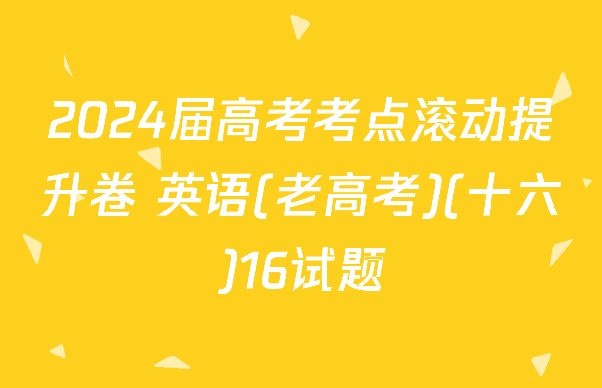 2024届高考考点滚动提升卷 英语(老高考)(十六)16试题