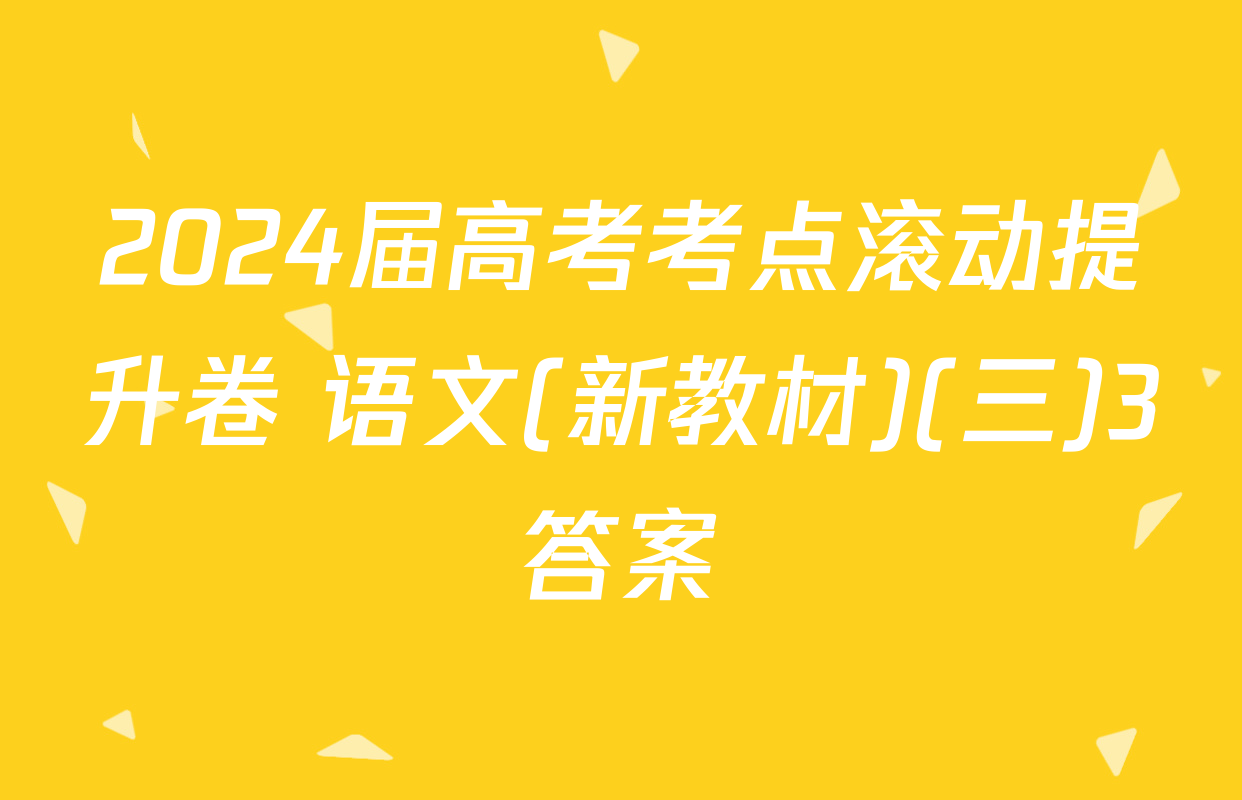 2024届高考考点滚动提升卷 语文(新教材)(三)3答案