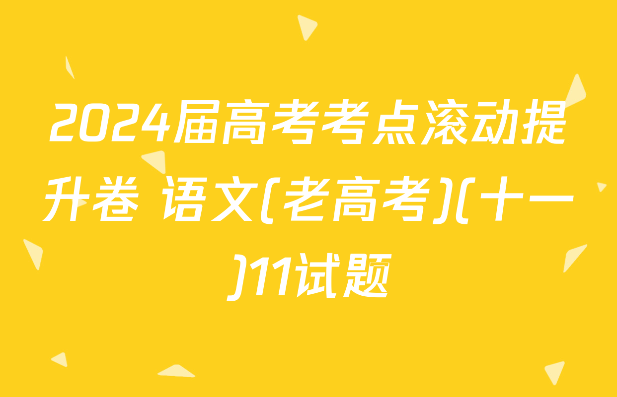 2024届高考考点滚动提升卷 语文(老高考)(十一)11试题