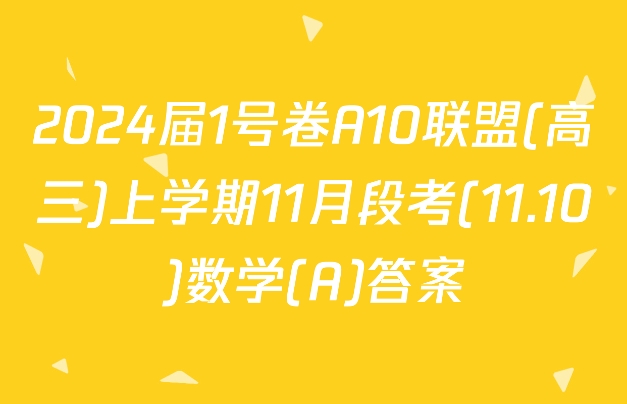 2024届1号卷A10联盟(高三)上学期11月段考(11.10)数学(A)答案