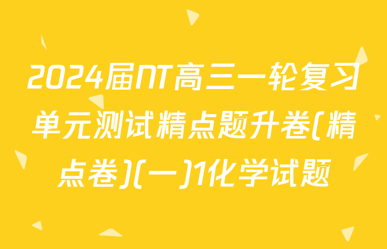 2024届NT高三一轮复习单元测试精点题升卷(精点卷)(一)1化学试题