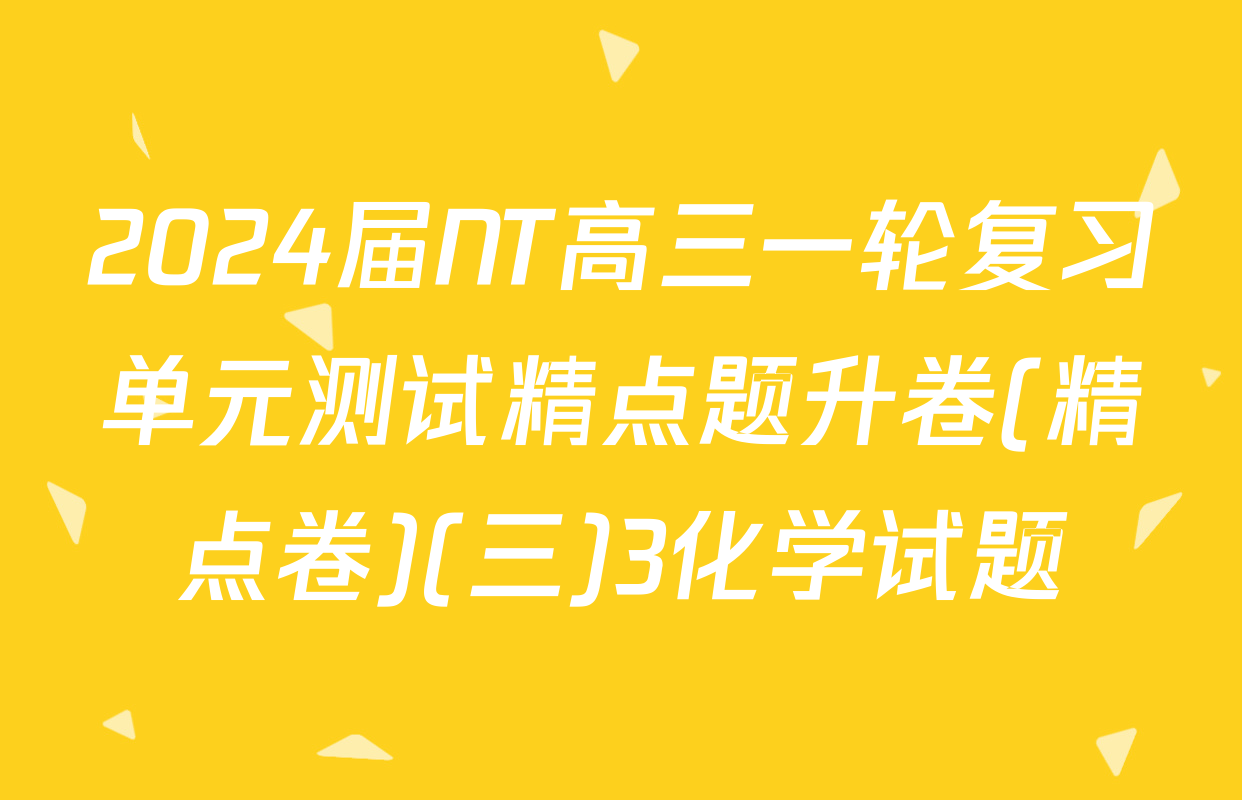 2024届NT高三一轮复习单元测试精点题升卷(精点卷)(三)3化学试题