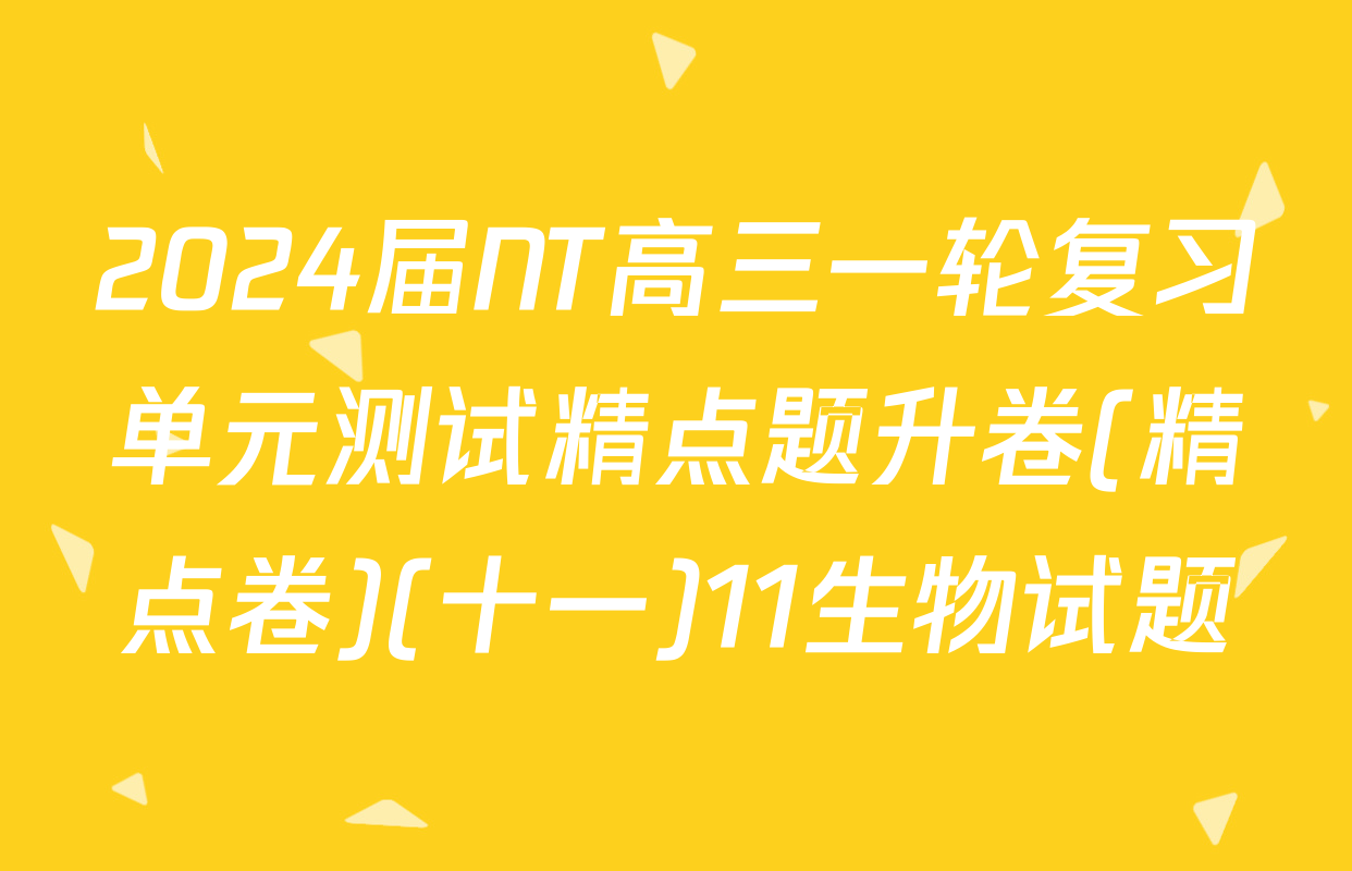 2024届NT高三一轮复习单元测试精点题升卷(精点卷)(十一)11生物试题