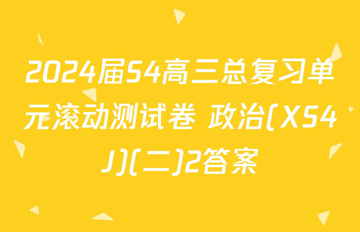 2024届S4高三总复习单元滚动测试卷 政治(XS4J)(二)2答案
