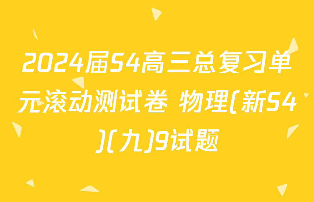 2024届S4高三总复习单元滚动测试卷 物理(新S4)(九)9试题