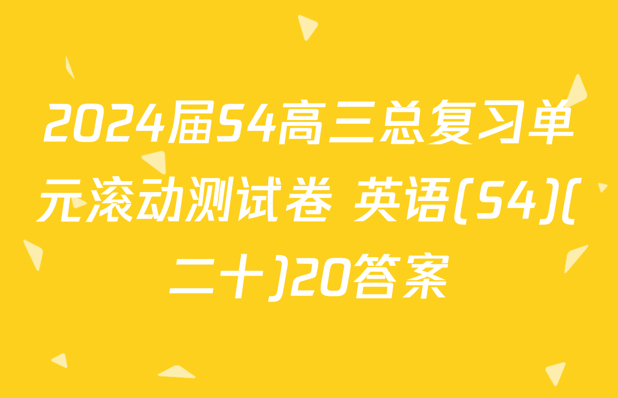 2024届S4高三总复习单元滚动测试卷 英语(S4)(二十)20答案