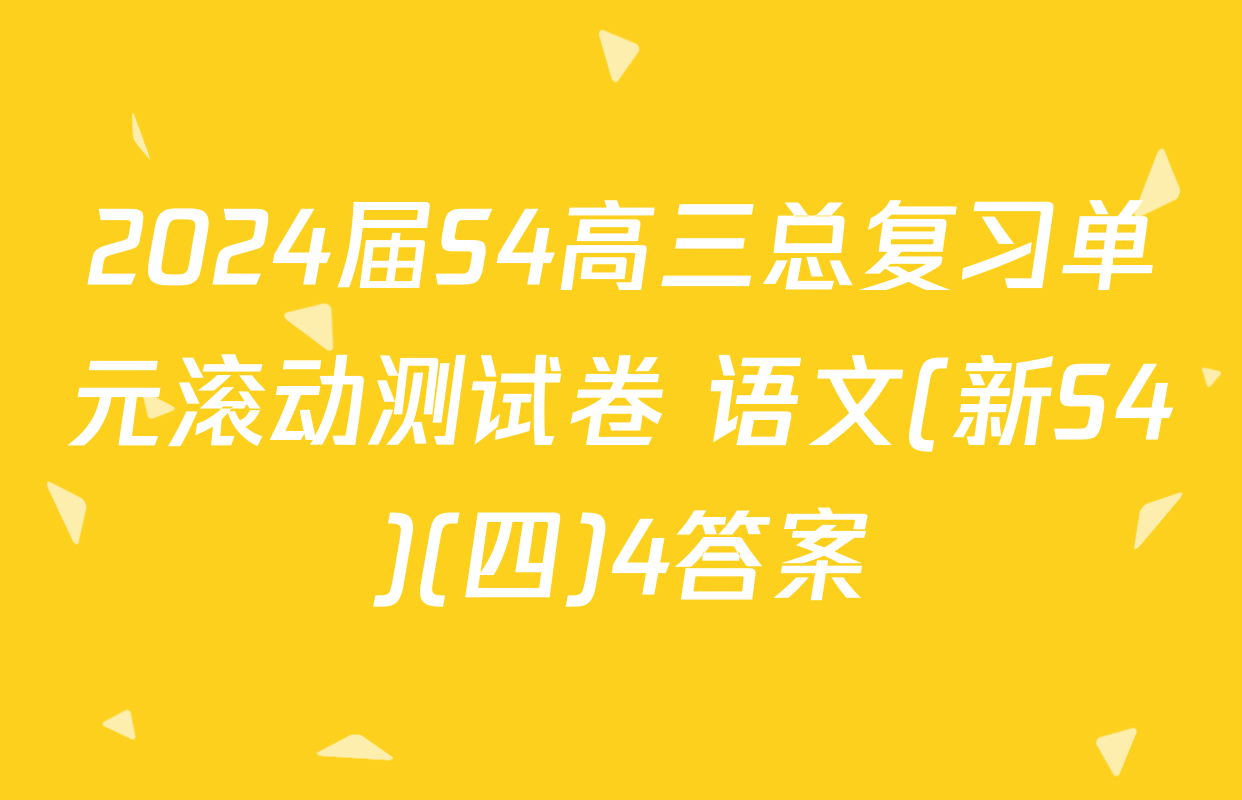 2024届S4高三总复习单元滚动测试卷 语文(新S4)(四)4答案
