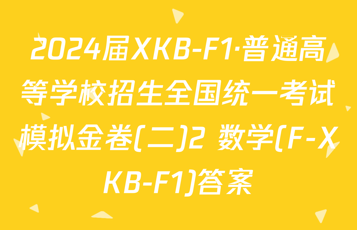 2024届XKB-F1·普通高等学校招生全国统一考试模拟金卷(二)2 数学(F-XKB-F1)答案