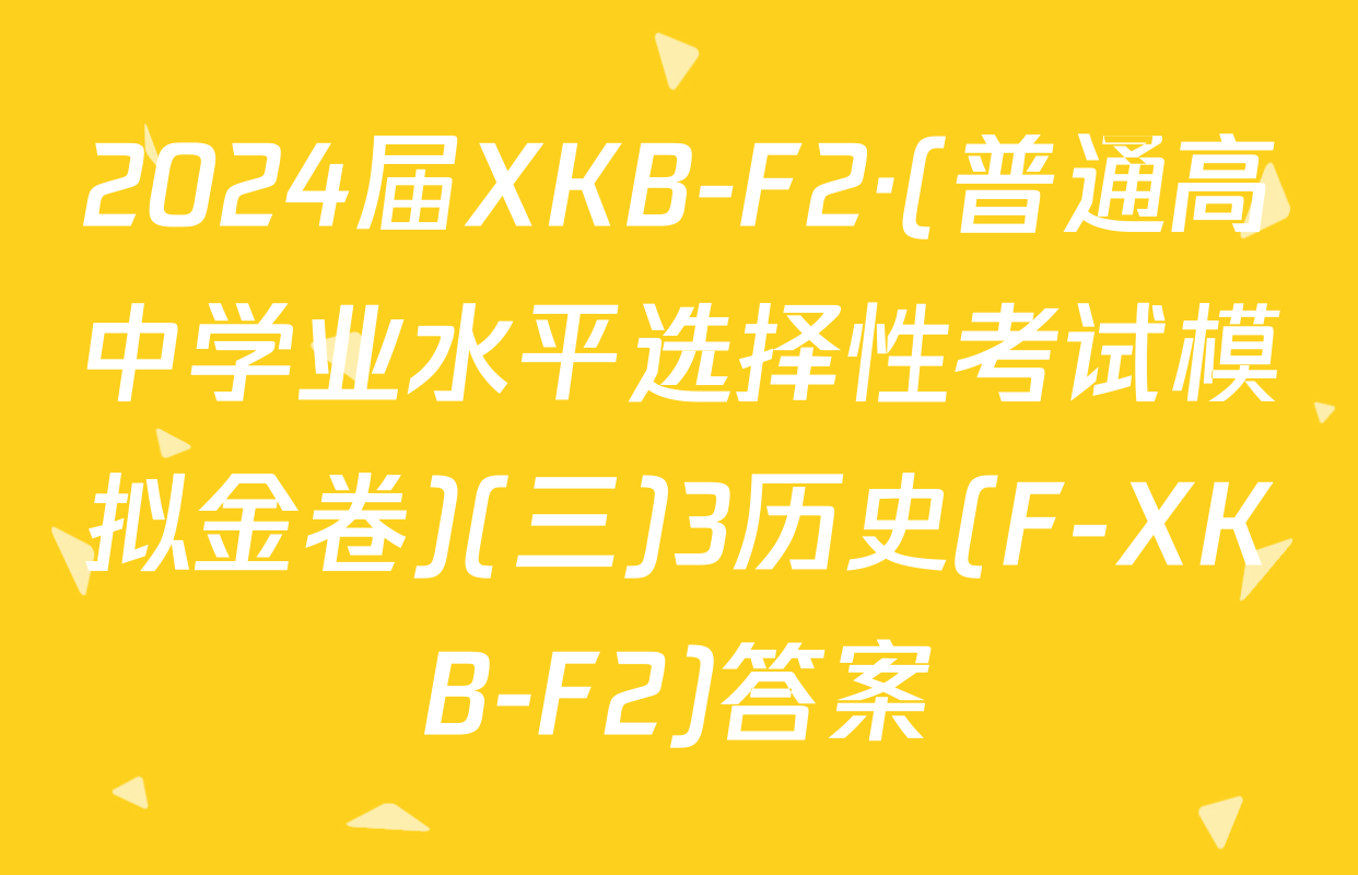 2024届XKB-F2·(普通高中学业水平选择性考试模拟金卷)(三)3历史(F-XKB-F2)答案