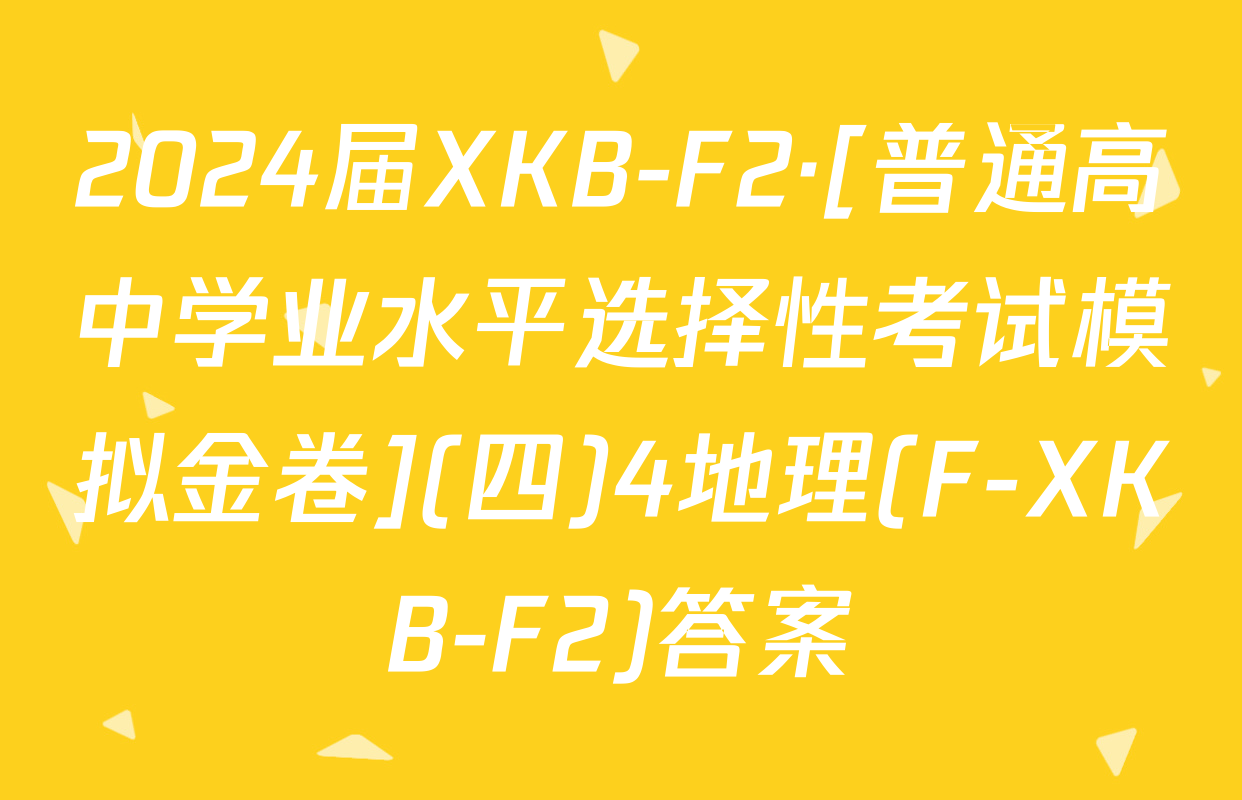 2024届XKB-F2·[普通高中学业水平选择性考试模拟金卷](四)4地理(F-XKB-F2)答案