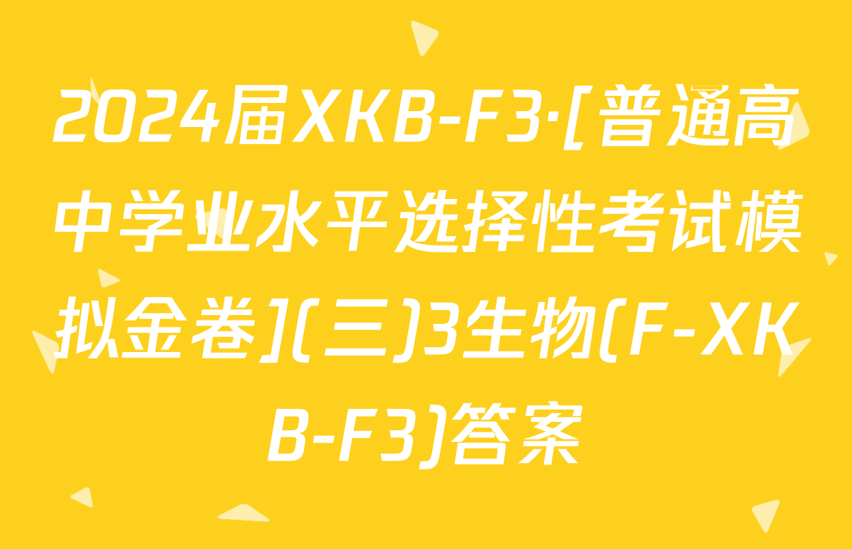 2024届XKB-F3·[普通高中学业水平选择性考试模拟金卷](三)3生物(F-XKB-F3)答案