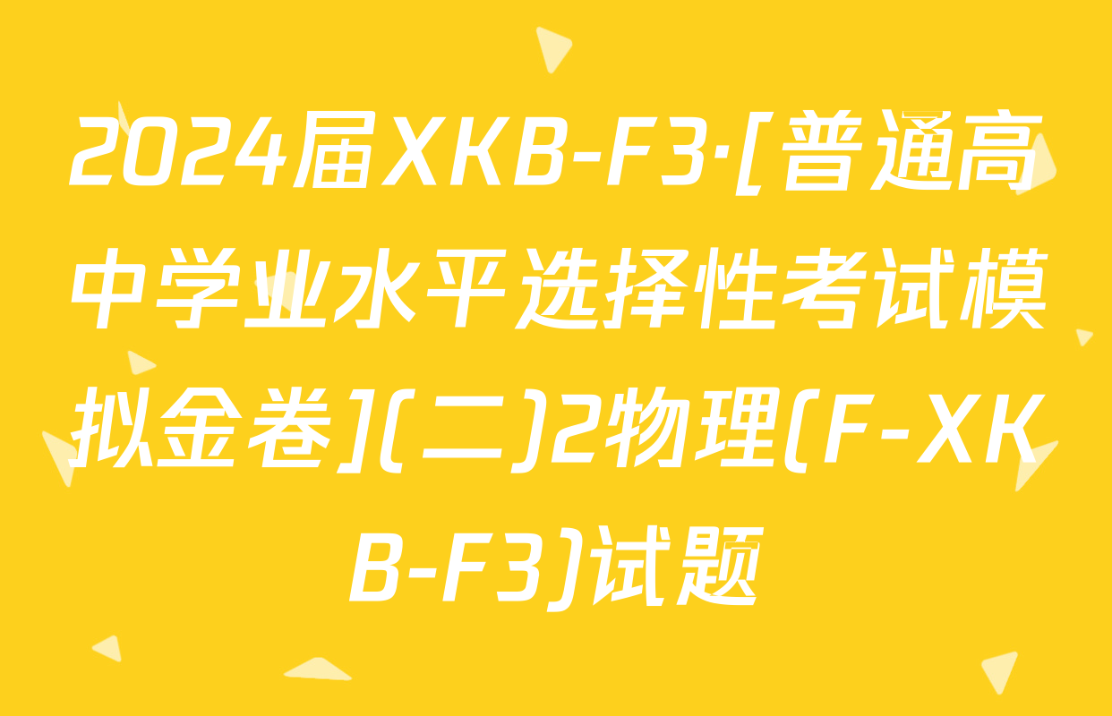 2024届XKB-F3·[普通高中学业水平选择性考试模拟金卷](二)2物理(F-XKB-F3)试题