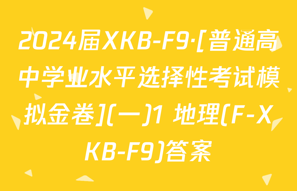 2024届XKB-F9·[普通高中学业水平选择性考试模拟金卷](一)1 地理(F-XKB-F9)答案