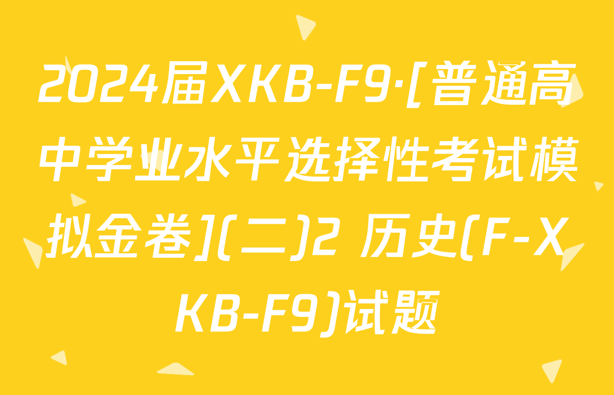 2024届XKB-F9·[普通高中学业水平选择性考试模拟金卷](二)2 历史(F-XKB-F9)试题