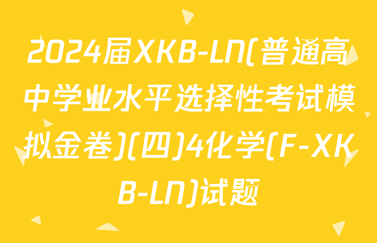 2024届XKB-LN(普通高中学业水平选择性考试模拟金卷)(四)4化学(F-XKB-LN)试题