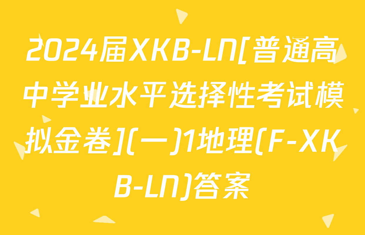 2024届XKB-LN[普通高中学业水平选择性考试模拟金卷](一)1地理(F-XKB-LN)答案