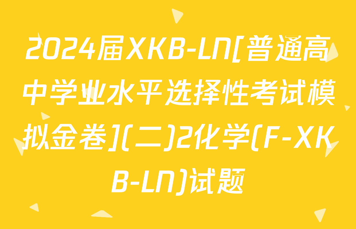 2024届XKB-LN[普通高中学业水平选择性考试模拟金卷](二)2化学(F-XKB-LN)试题