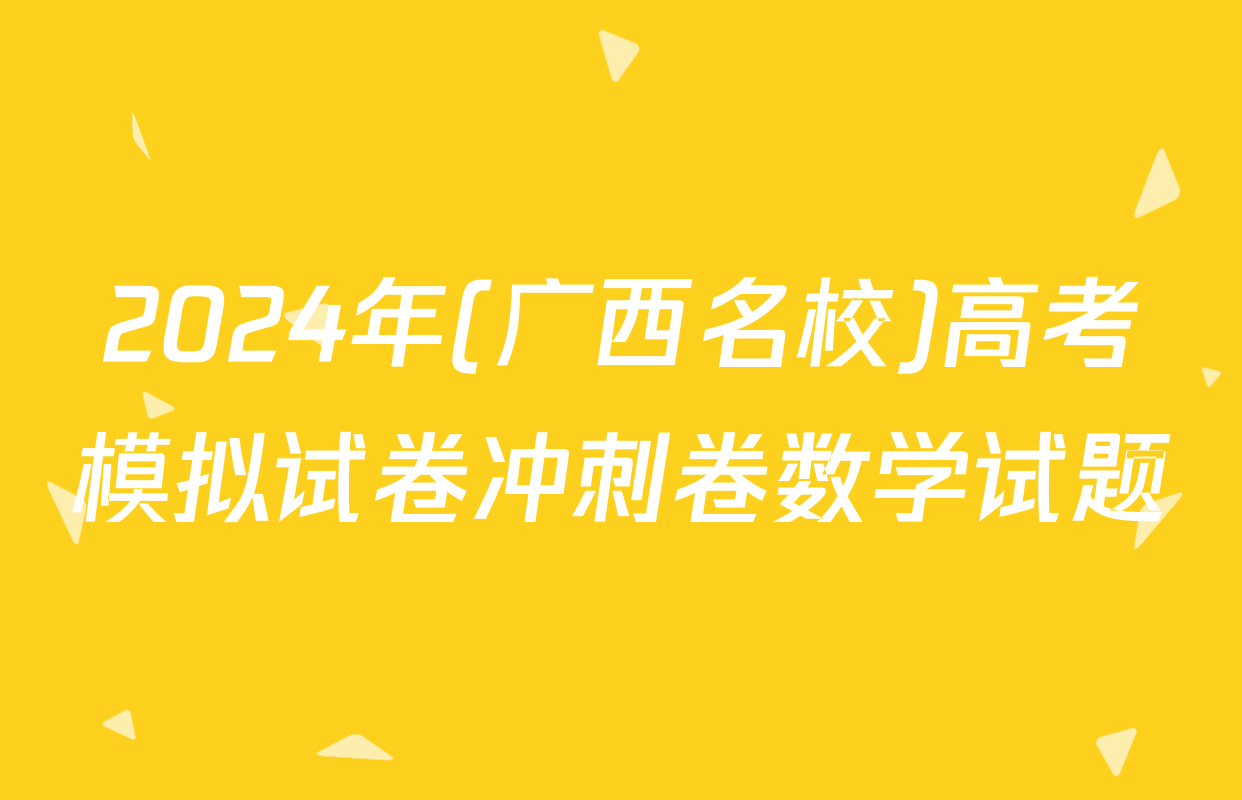 2024年(广西名校)高考模拟试卷冲刺卷数学试题