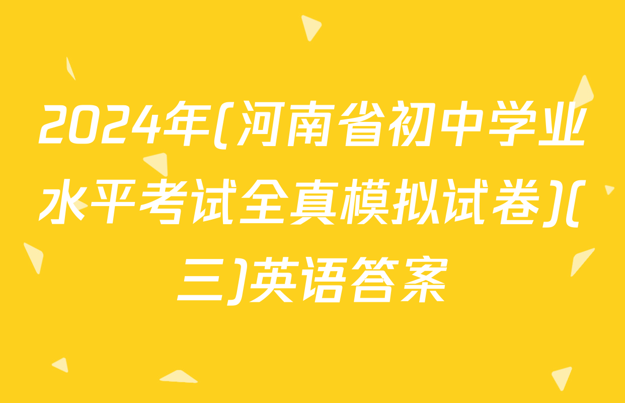 2024年(河南省初中学业水平考试全真模拟试卷)(三)英语答案