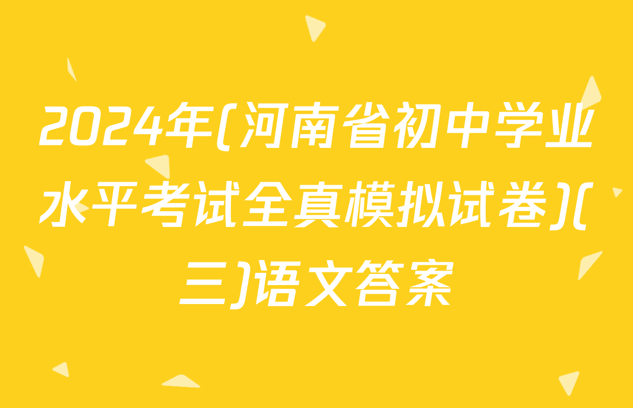2024年(河南省初中学业水平考试全真模拟试卷)(三)语文答案
