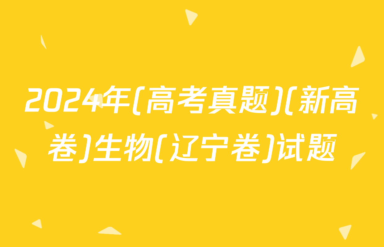 2024年(高考真题)(新高卷)生物(辽宁卷)试题