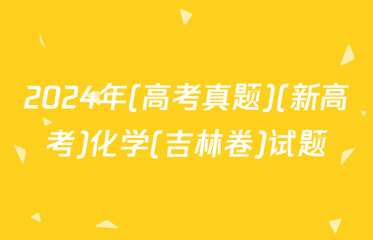 2024年(高考真题)(新高考)化学(吉林卷)试题