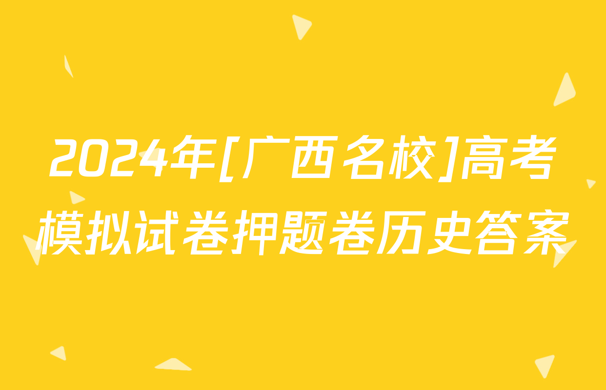 2024年[广西名校]高考模拟试卷押题卷历史答案
