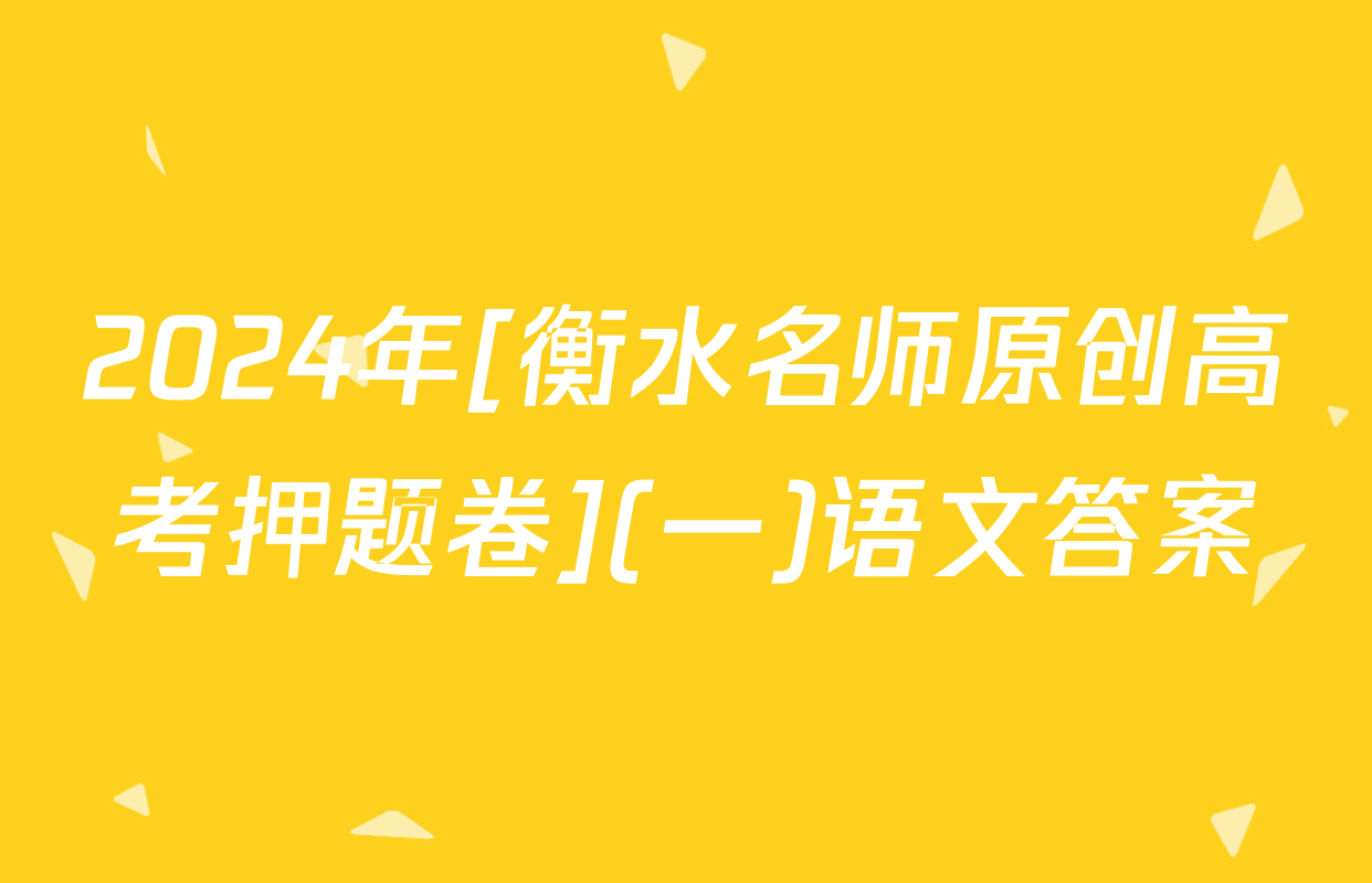 2024年[衡水名师原创高考押题卷](一)语文答案
