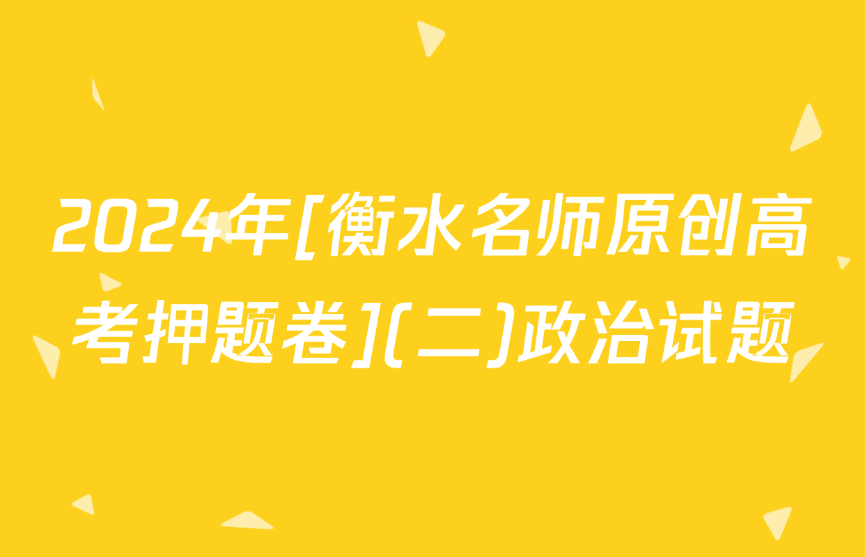 2024年[衡水名师原创高考押题卷](二)政治试题