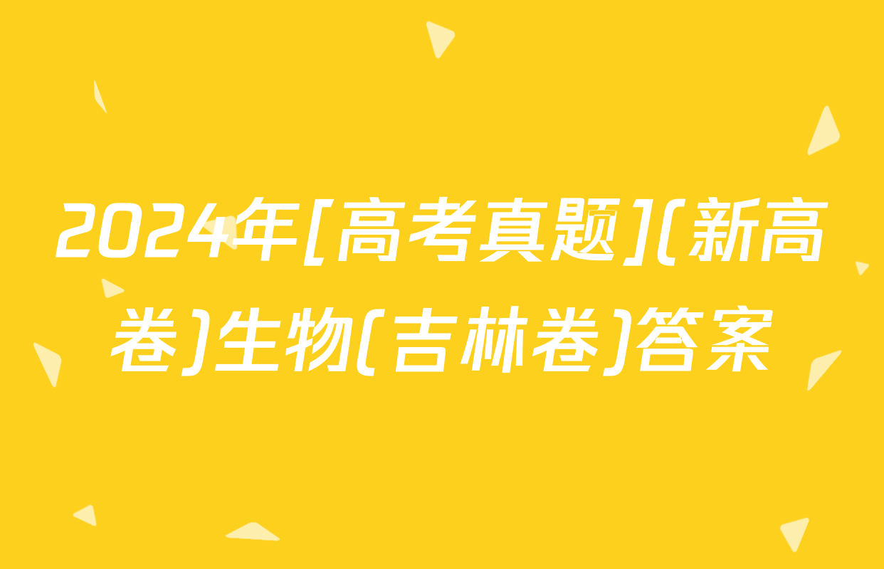 2024年[高考真题](新高卷)生物(吉林卷)答案