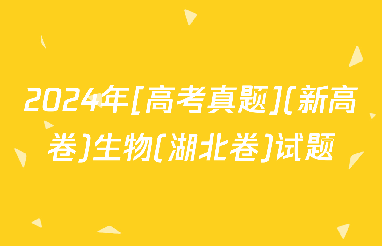 2024年[高考真题](新高卷)生物(湖北卷)试题