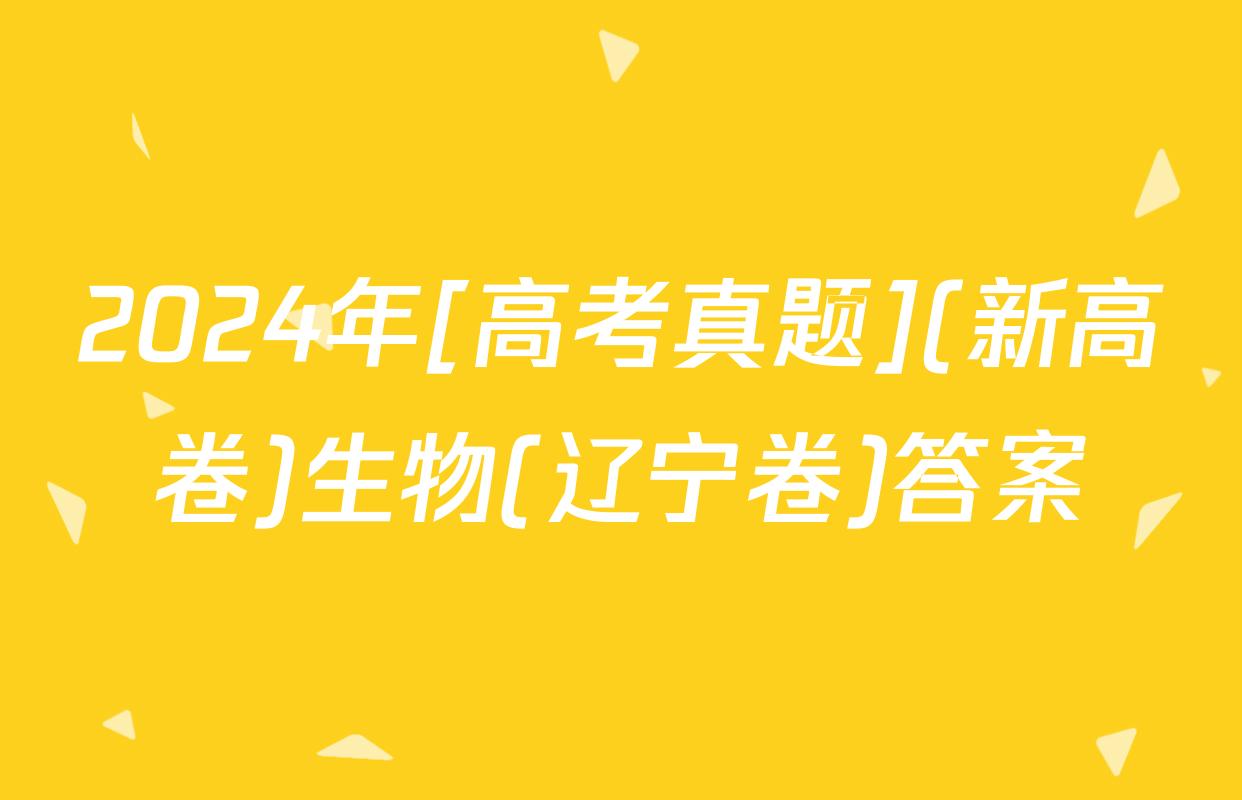 2024年[高考真题](新高卷)生物(辽宁卷)答案