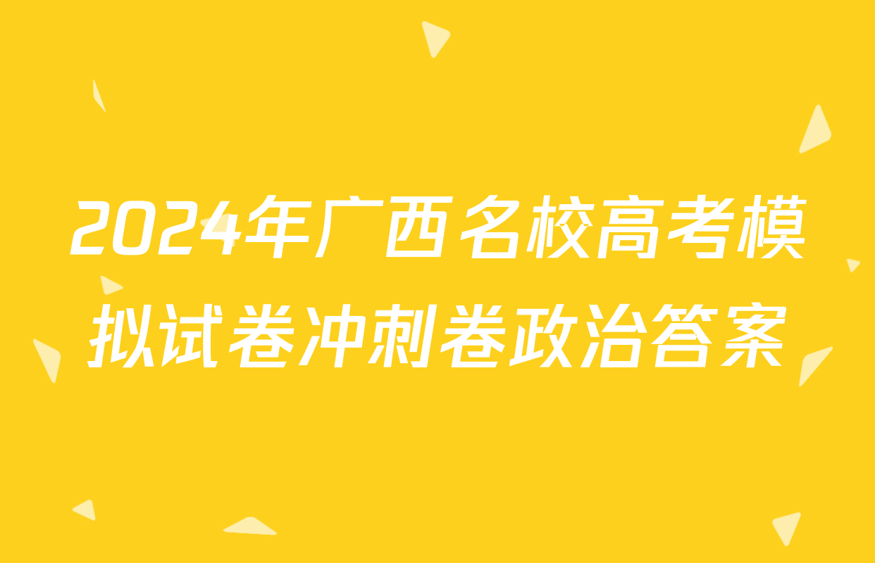 2024年广西名校高考模拟试卷冲刺卷政治答案