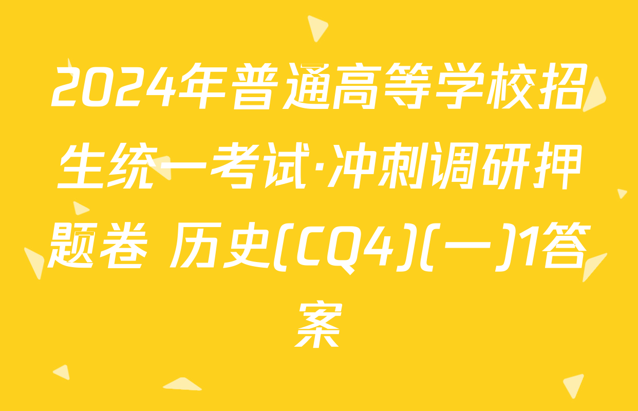 2024年普通高等学校招生统一考试·冲刺调研押题卷 历史(CQ4)(一)1答案