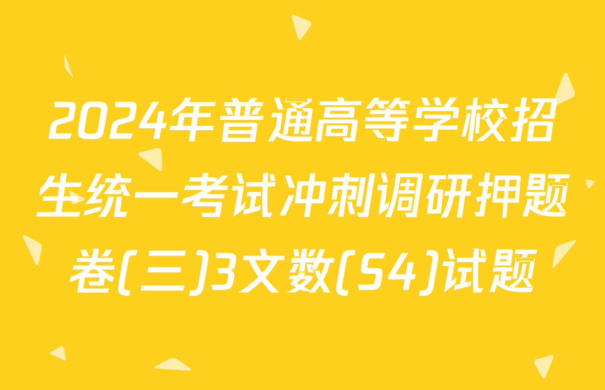 2024年普通高等学校招生统一考试冲刺调研押题卷(三)3文数(S4)试题