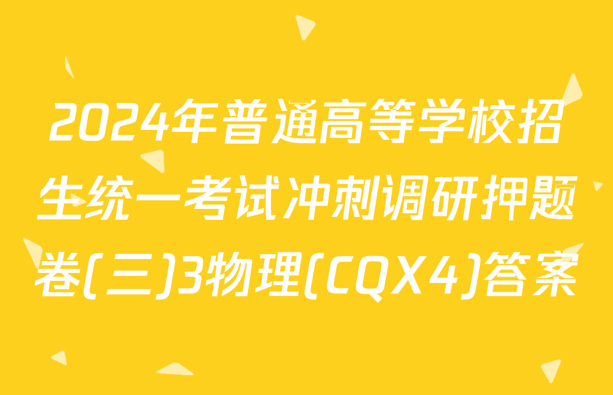 2024年普通高等学校招生统一考试冲刺调研押题卷(三)3物理(CQX4)答案