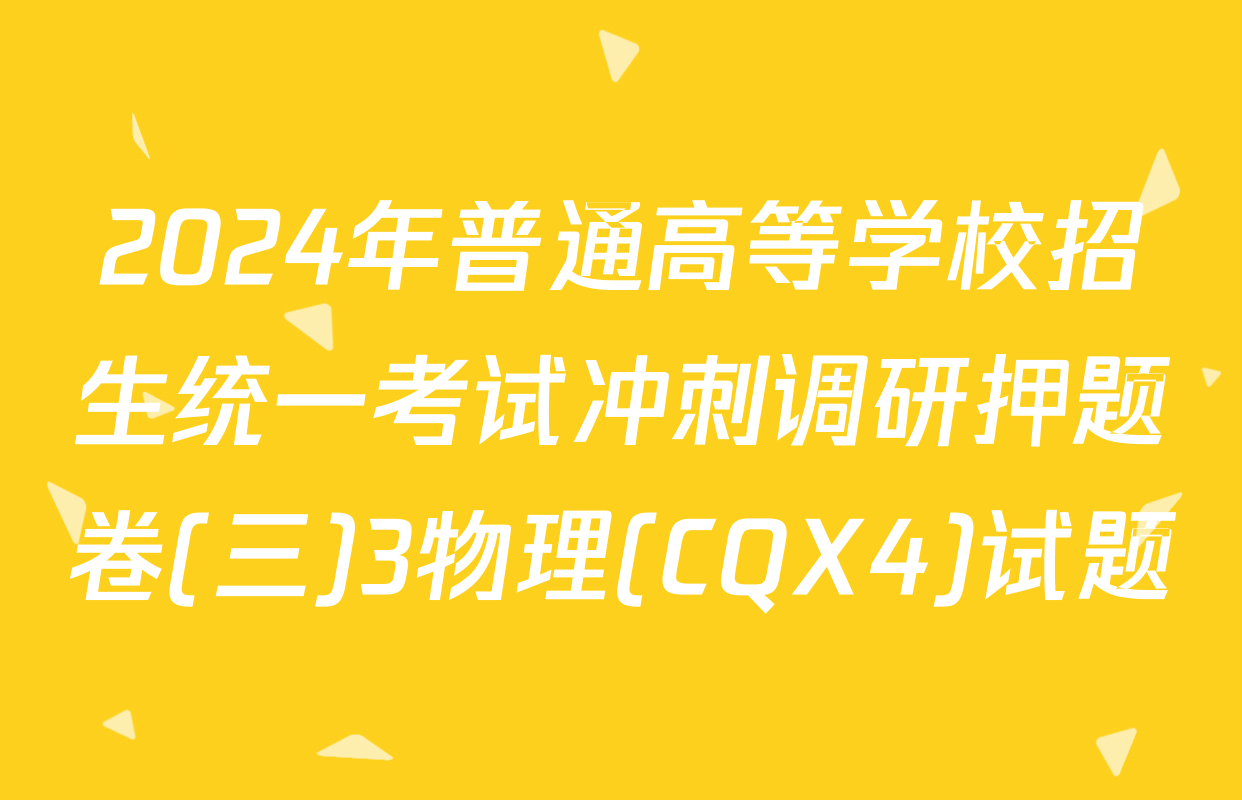 2024年普通高等学校招生统一考试冲刺调研押题卷(三)3物理(CQX4)试题