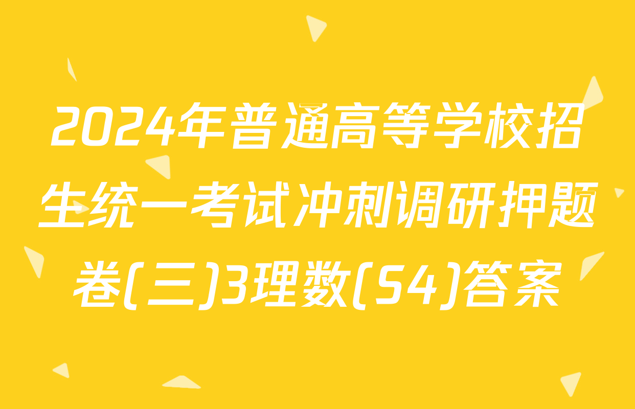 2024年普通高等学校招生统一考试冲刺调研押题卷(三)3理数(S4)答案