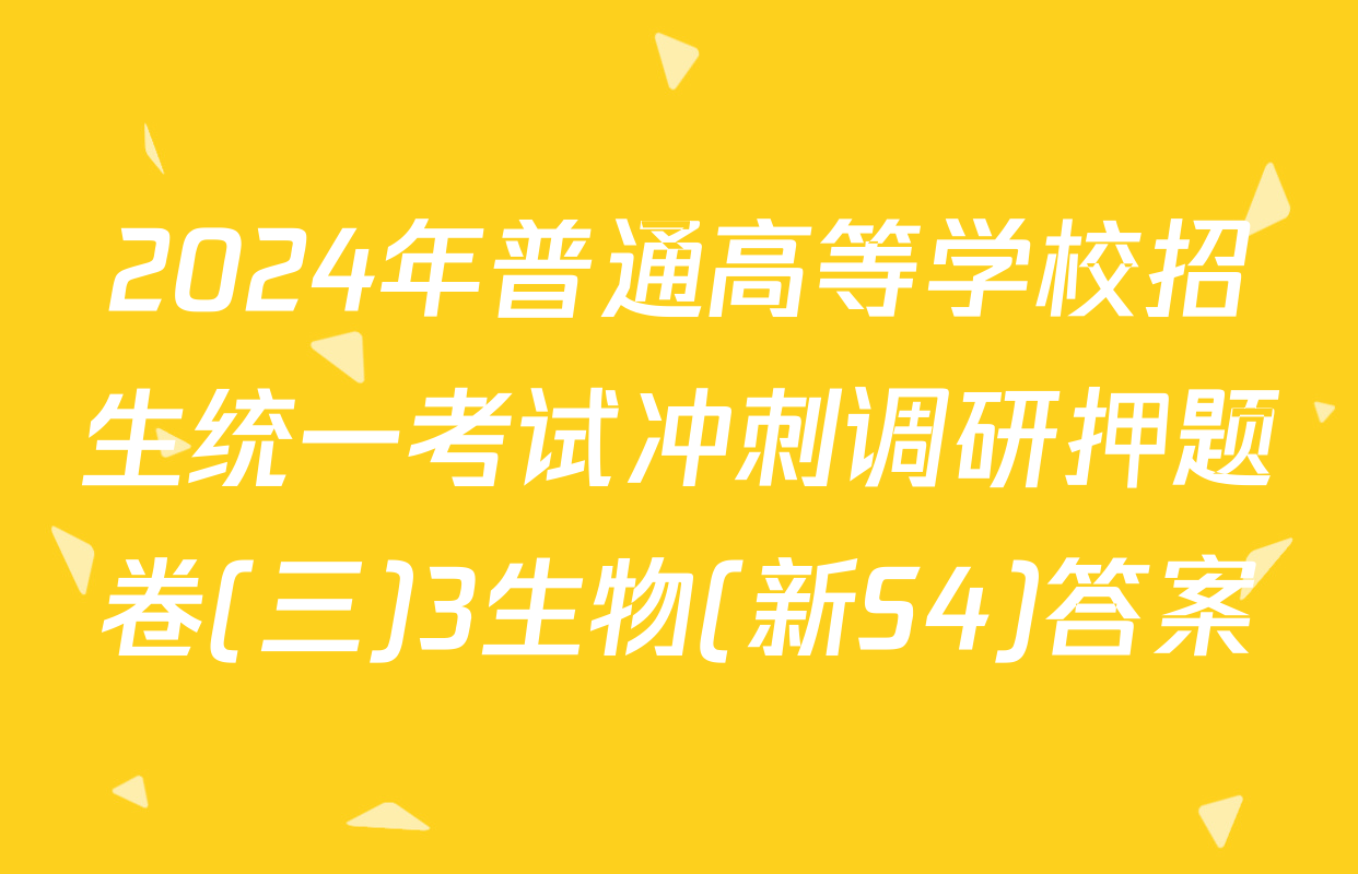 2024年普通高等学校招生统一考试冲刺调研押题卷(三)3生物(新S4)答案