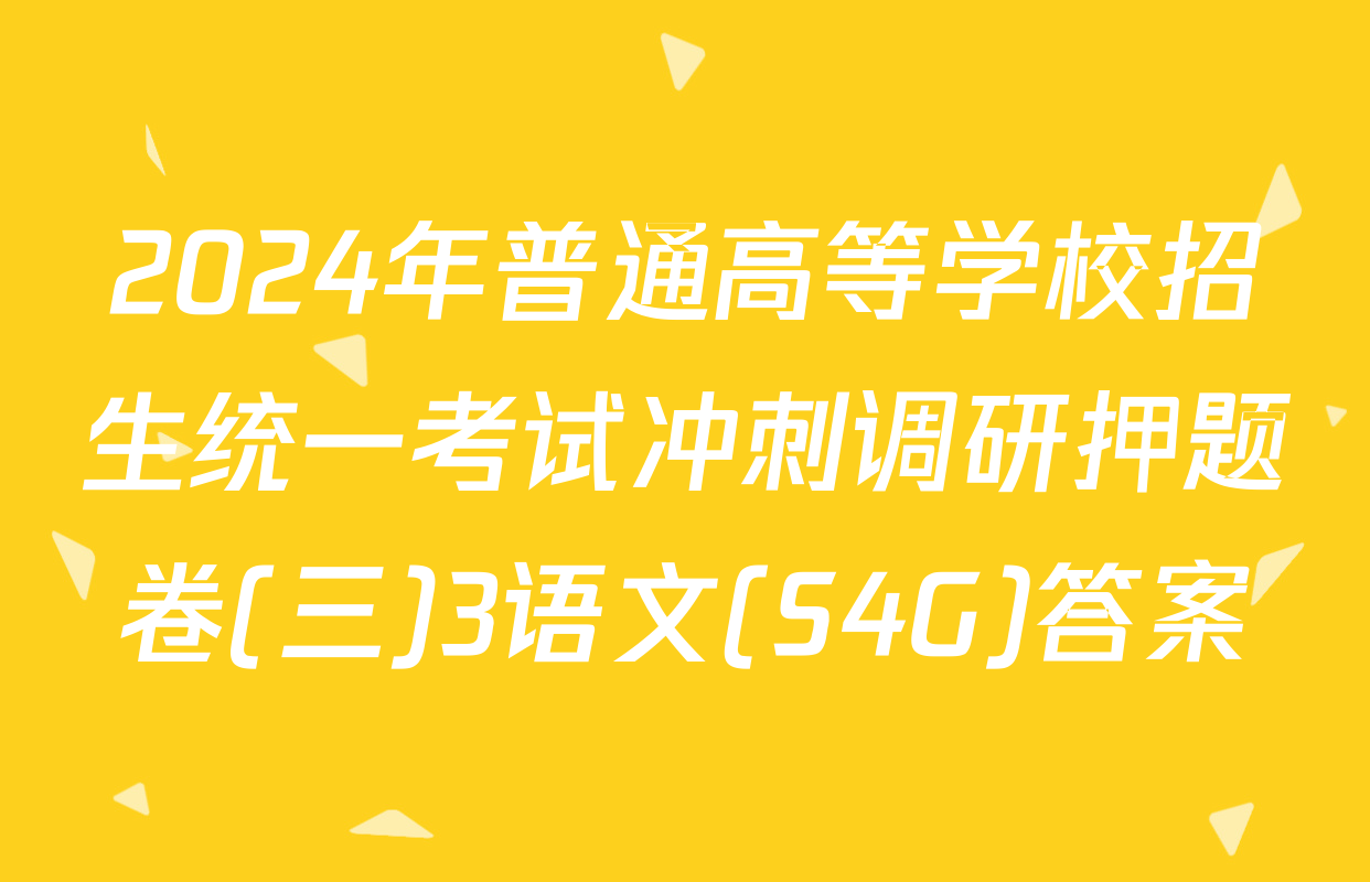 2024年普通高等学校招生统一考试冲刺调研押题卷(三)3语文(S4G)答案