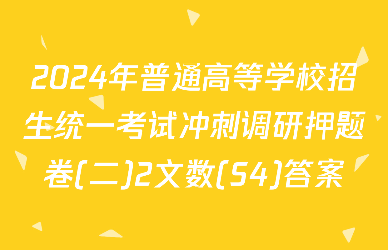 2024年普通高等学校招生统一考试冲刺调研押题卷(二)2文数(S4)答案