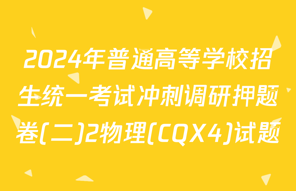 2024年普通高等学校招生统一考试冲刺调研押题卷(二)2物理(CQX4)试题