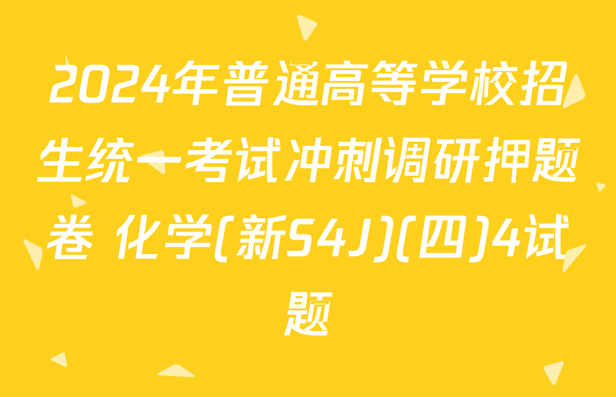 2024年普通高等学校招生统一考试冲刺调研押题卷 化学(新S4J)(四)4试题
