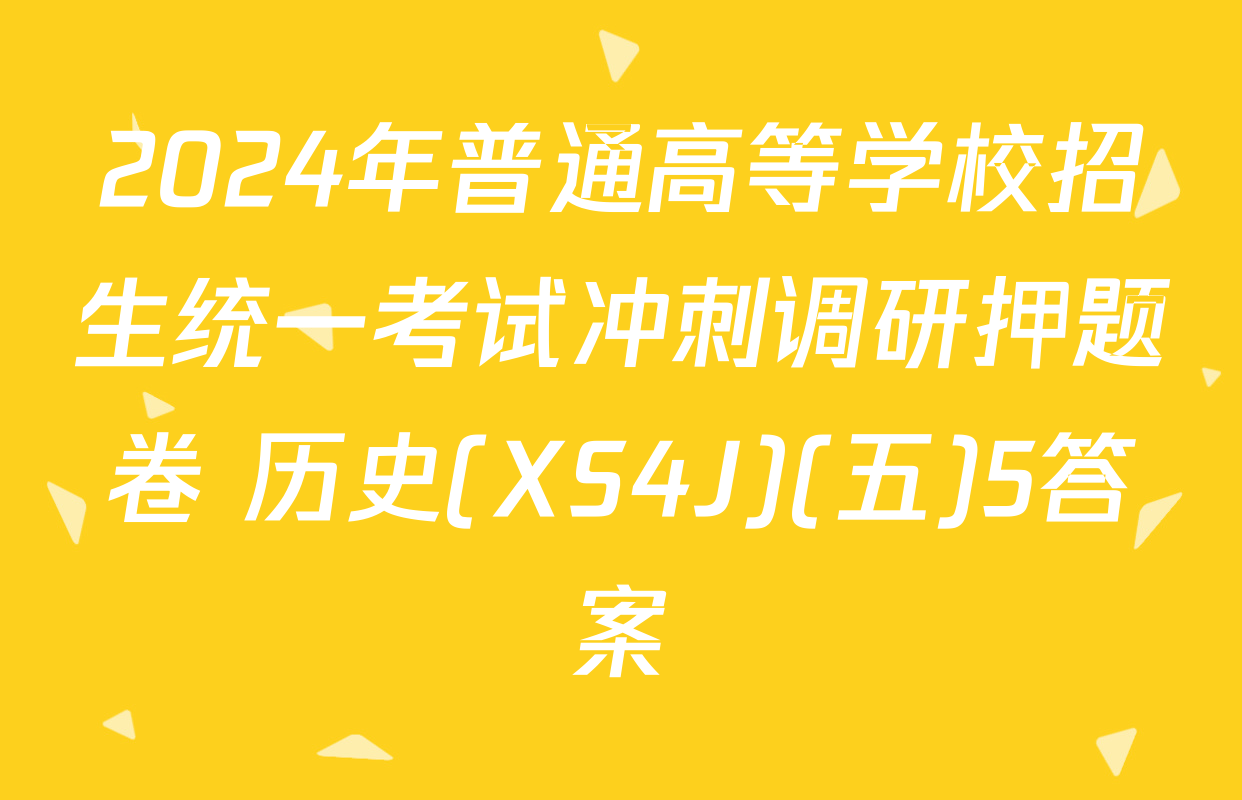 2024年普通高等学校招生统一考试冲刺调研押题卷 历史(XS4J)(五)5答案