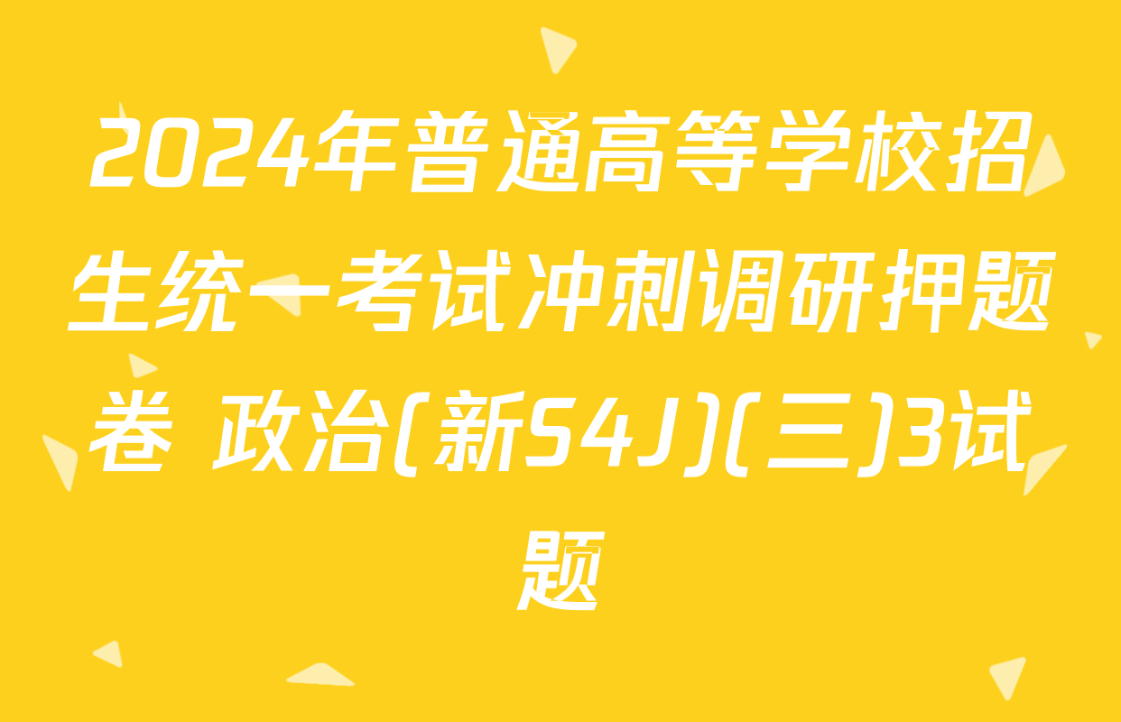 2024年普通高等学校招生统一考试冲刺调研押题卷 政治(新S4J)(三)3试题