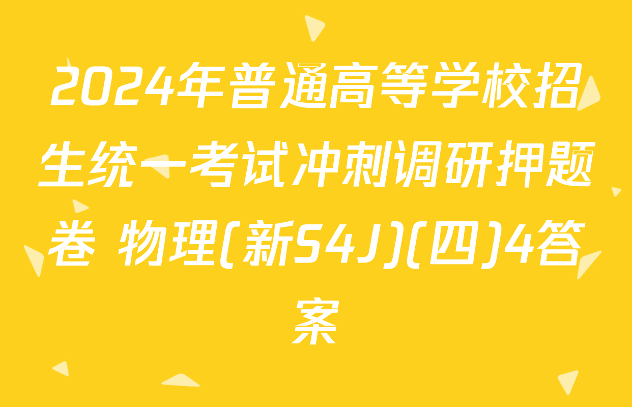2024年普通高等学校招生统一考试冲刺调研押题卷 物理(新S4J)(四)4答案